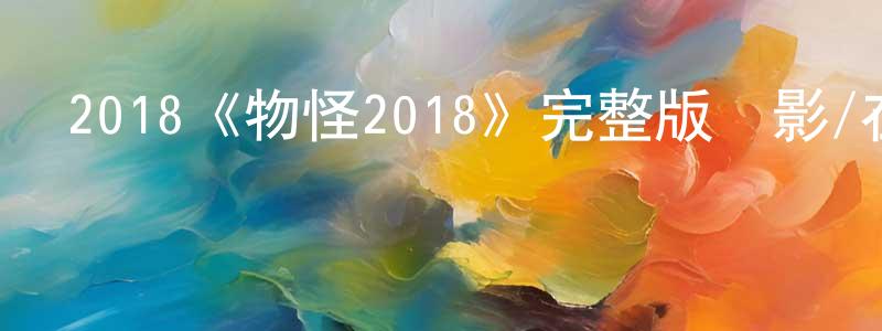 陳懷利發布2018《物怪2018》完整版電影/在線觀看/百度云-美劇天堂